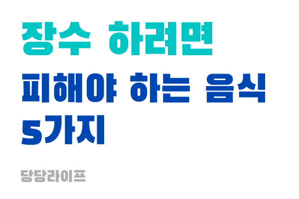 장수 하려면 피해야 하는 음식